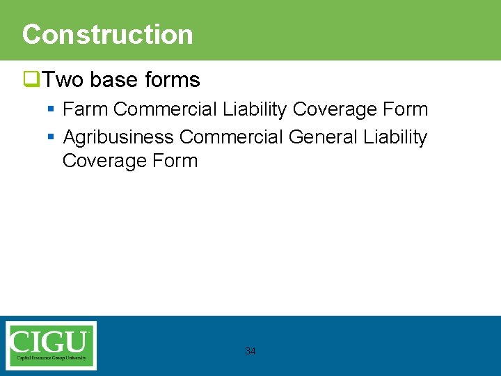 Construction q. Two base forms § Farm Commercial Liability Coverage Form § Agribusiness Commercial