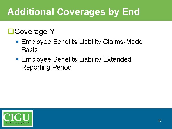 Additional Coverages by End q. Coverage Y § Employee Benefits Liability Claims-Made Basis §