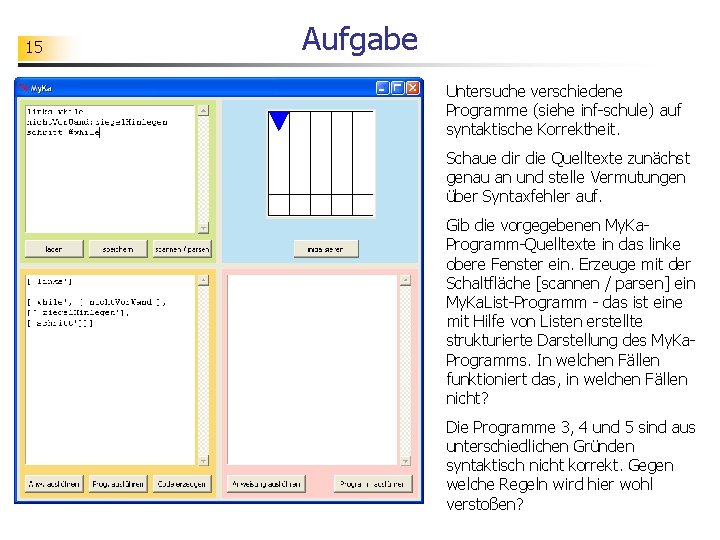 15 Aufgabe Untersuche verschiedene Programme (siehe inf-schule) auf syntaktische Korrektheit. Schaue dir die Quelltexte