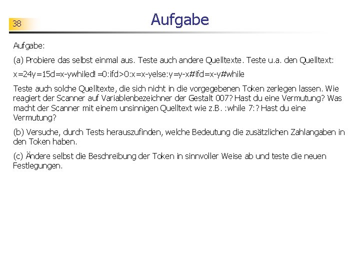 38 Aufgabe: (a) Probiere das selbst einmal aus. Teste auch andere Quelltexte. Teste u.