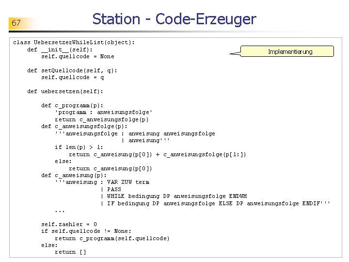 67 Station - Code-Erzeuger class Uebersetzer. While. List(object): def __init__(self): self. quellcode = None