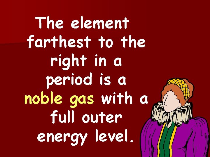 The element farthest to the right in a period is a noble gas with