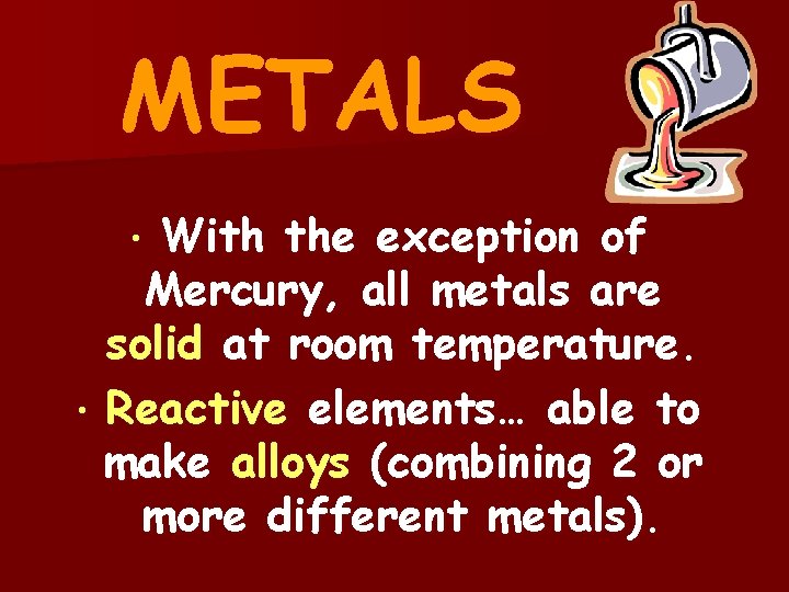 METALS With the exception of Mercury, all metals are solid at room temperature. •