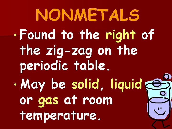 NONMETALS • Found to the right of the zig-zag on the periodic table. •