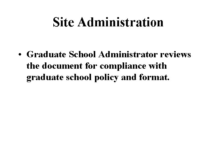 Site Administration • Graduate School Administrator reviews the document for compliance with graduate school