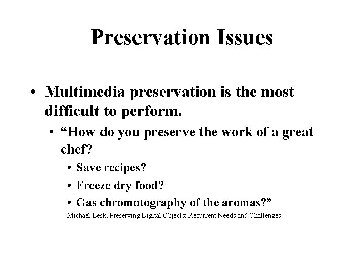 Preservation Issues • Multimedia preservation is the most difficult to perform. • “How do