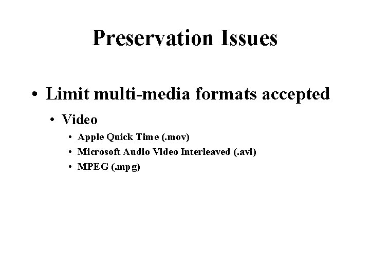 Preservation Issues • Limit multi-media formats accepted • Video • Apple Quick Time (.