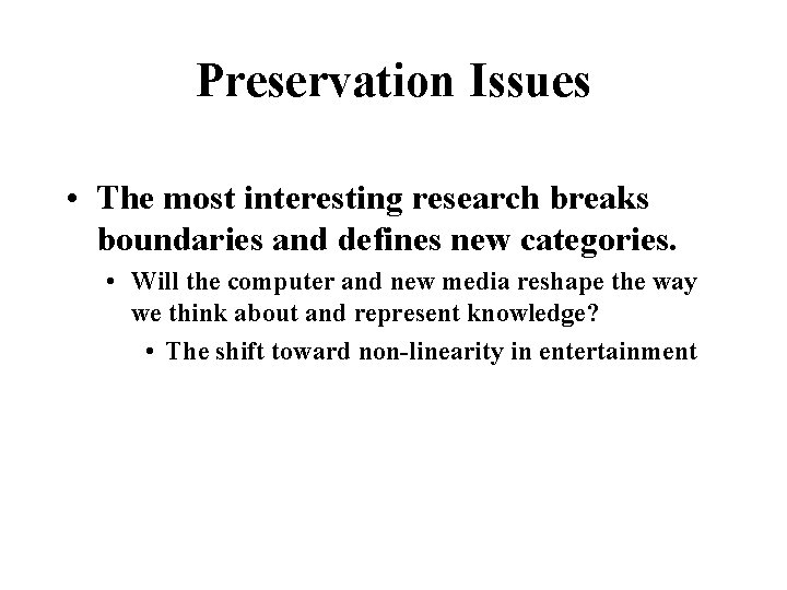 Preservation Issues • The most interesting research breaks boundaries and defines new categories. •