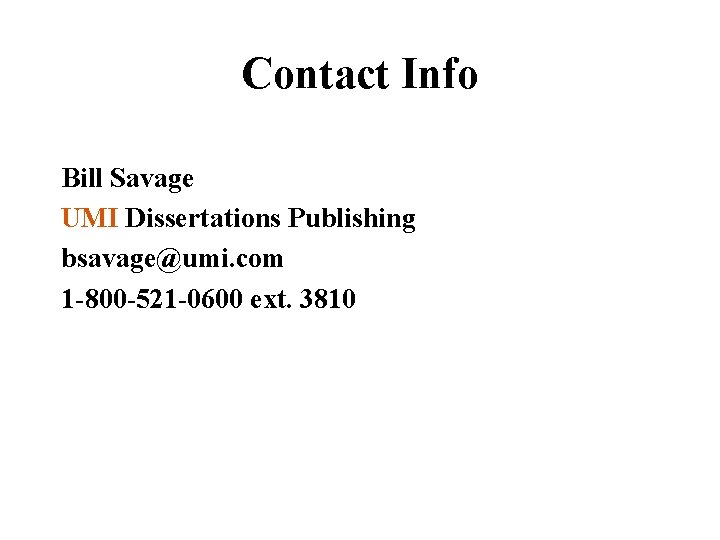 Contact Info Bill Savage UMI Dissertations Publishing bsavage@umi. com 1 -800 -521 -0600 ext.
