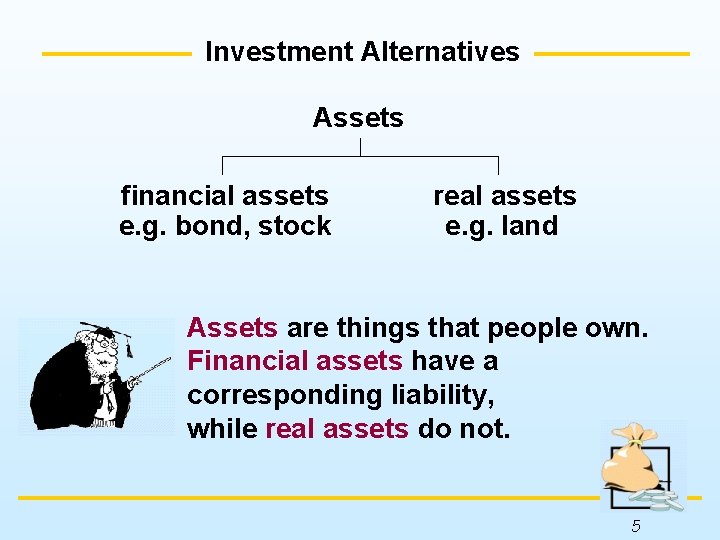 Investment Alternatives Assets financial assets e. g. bond, stock real assets e. g. land