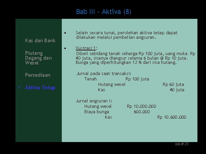 Bab III – Aktiva (8) • Selain secara tunai, perolehan aktiva tetap dapat dilakukan