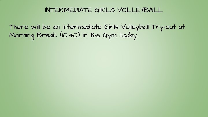 INTERMEDIATE GIRLS VOLLEYBALL There will be an Intermediate Girls Volleyball Try-out at Morning Break