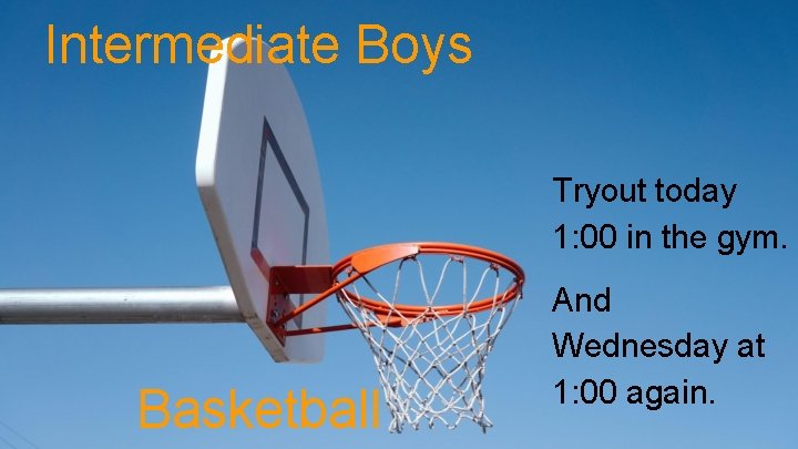 Intermediate Boys Tryout today 1: 00 in the gym. Basketball And Wednesday at 1: