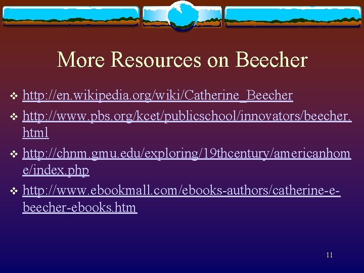More Resources on Beecher http: //en. wikipedia. org/wiki/Catherine_Beecher v http: //www. pbs. org/kcet/publicschool/innovators/beecher. html