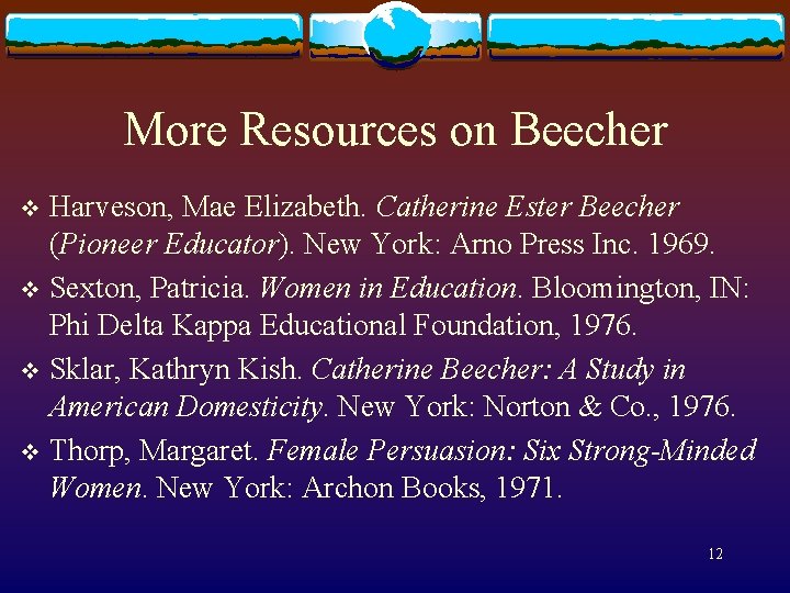 More Resources on Beecher Harveson, Mae Elizabeth. Catherine Ester Beecher (Pioneer Educator). New York: