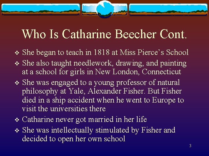 Who Is Catharine Beecher Cont. She began to teach in 1818 at Miss Pierce’s