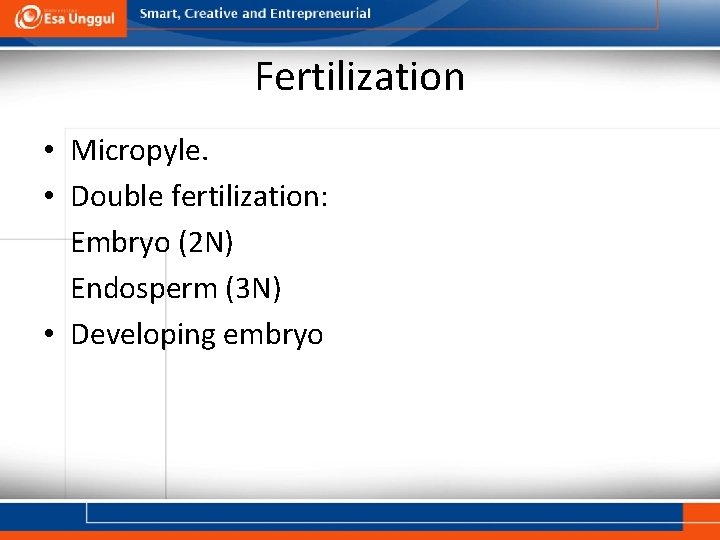Fertilization • Micropyle. • Double fertilization: Embryo (2 N) Endosperm (3 N) • Developing