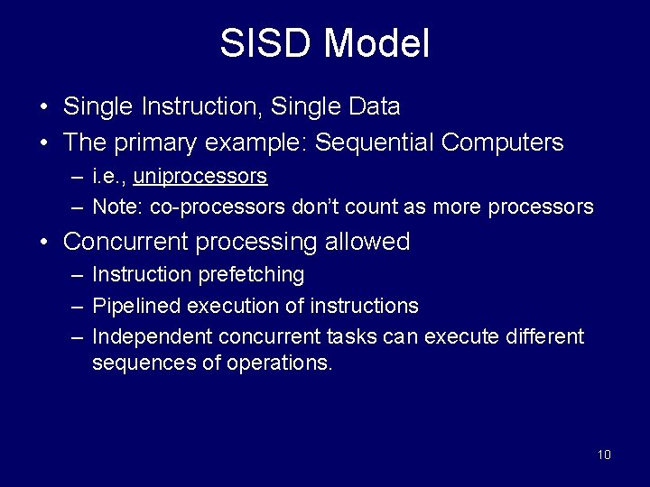 SISD Model • Single Instruction, Single Data • The primary example: Sequential Computers –