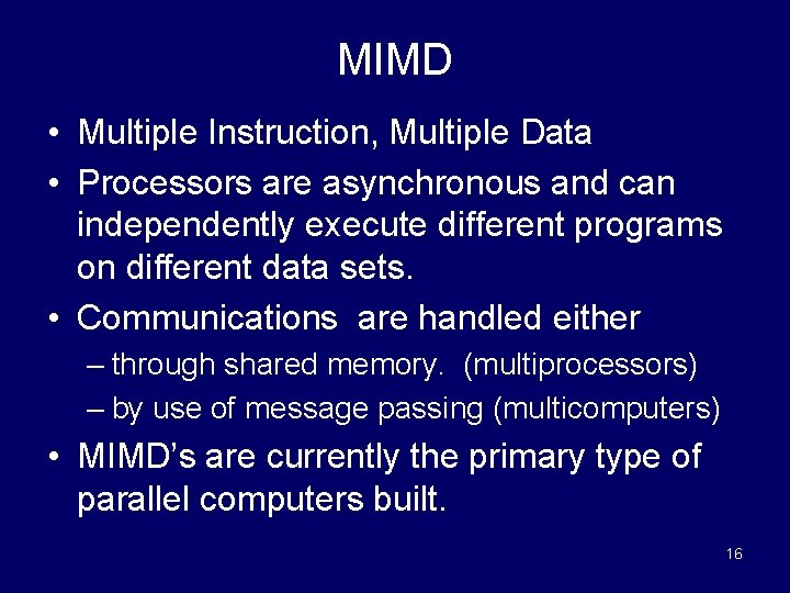 MIMD • Multiple Instruction, Multiple Data • Processors are asynchronous and can independently execute