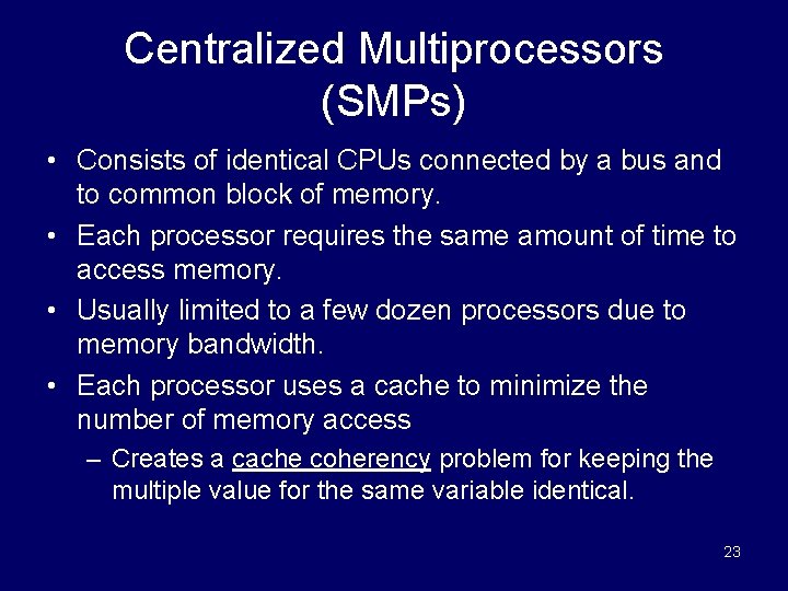 Centralized Multiprocessors (SMPs) • Consists of identical CPUs connected by a bus and to