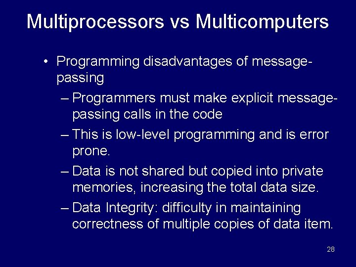 Multiprocessors vs Multicomputers • Programming disadvantages of messagepassing – Programmers must make explicit messagepassing