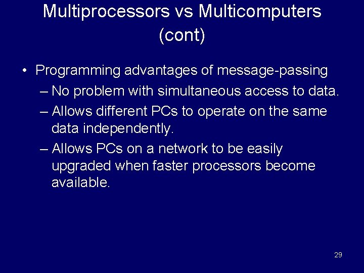 Multiprocessors vs Multicomputers (cont) • Programming advantages of message-passing – No problem with simultaneous