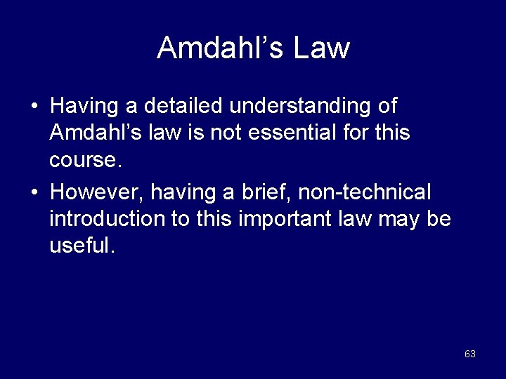 Amdahl’s Law • Having a detailed understanding of Amdahl’s law is not essential for