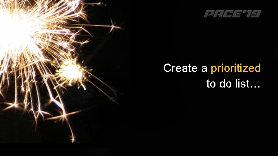 Create a prioritized to do list… 
