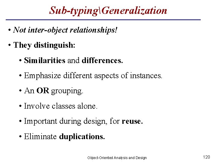 Sub-typingGeneralization • Not inter-object relationships! • They distinguish: • Similarities and differences. • Emphasize