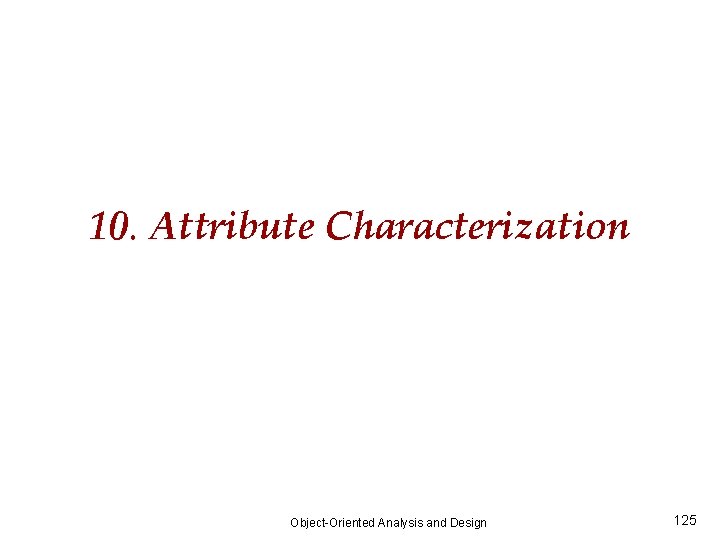 10. Attribute Characterization Object-Oriented Analysis and Design 125 