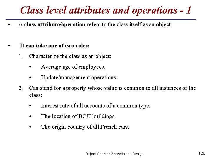 Class level attributes and operations - 1 • A class attribute/operation refers to the