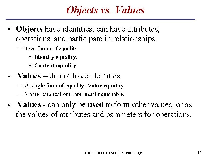 Objects vs. Values • Objects have identities, can have attributes, operations, and participate in