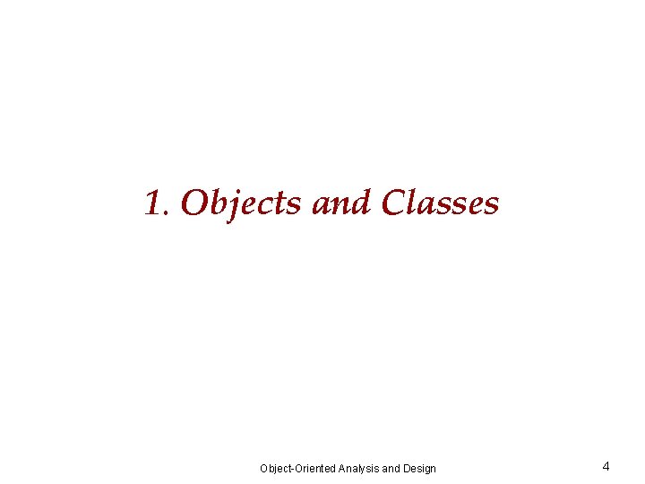 1. Objects and Classes Object-Oriented Analysis and Design 4 