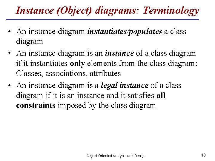 Instance (Object) diagrams: Terminology • An instance diagram instantiates/populates a class diagram • An