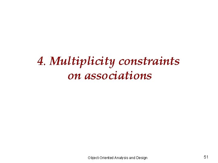 4. Multiplicity constraints on associations Object-Oriented Analysis and Design 51 