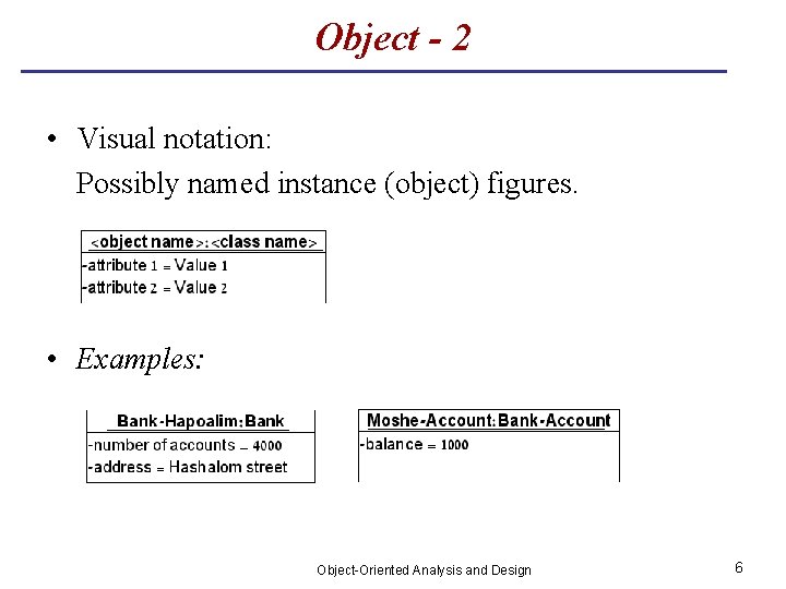 Object - 2 • Visual notation: Possibly named instance (object) figures. • Examples: Object-Oriented