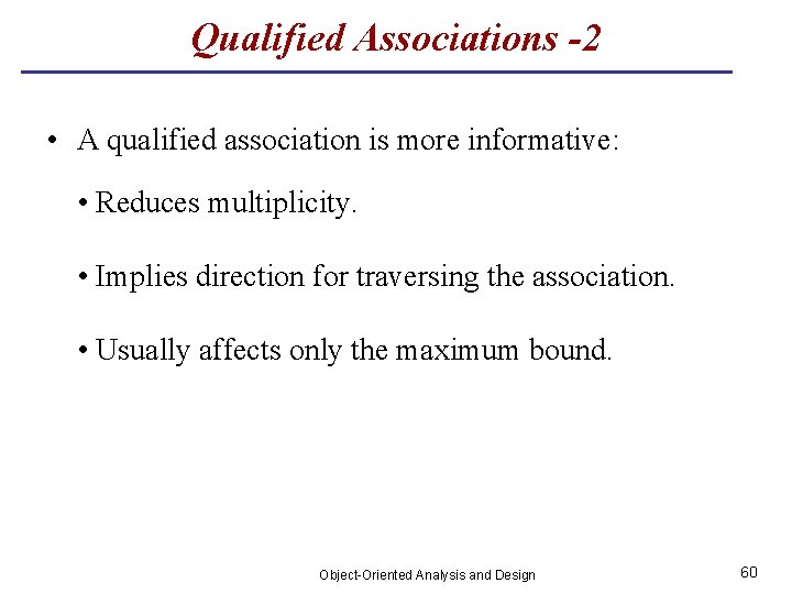 Qualified Associations -2 • A qualified association is more informative: • Reduces multiplicity. •