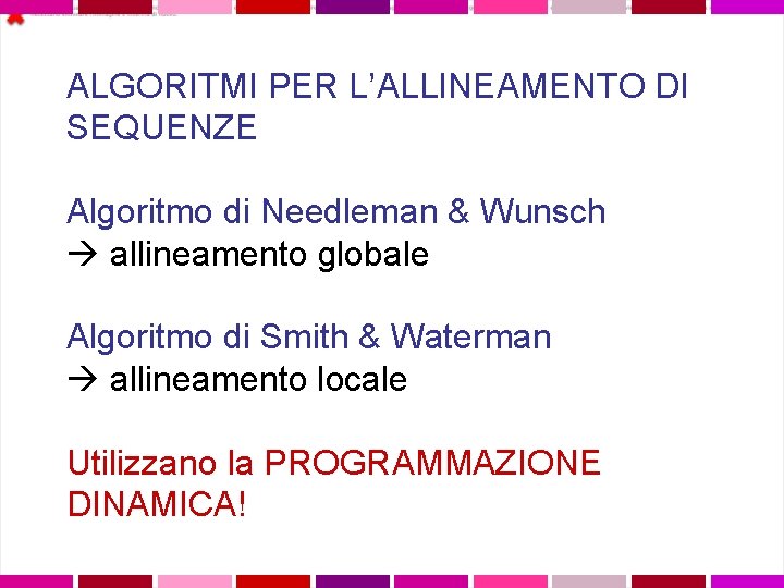 ALGORITMI PER L’ALLINEAMENTO DI SEQUENZE Algoritmo di Needleman & Wunsch allineamento globale Algoritmo di