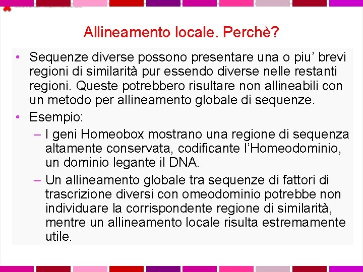 Allineamento locale. Perchè? • Sequenze diverse possono presentare una o piu’ brevi regioni di