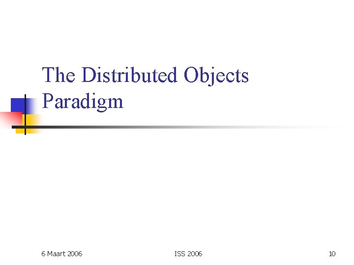 The Distributed Objects Paradigm 6 Maart 2006 ISS 2006 10 