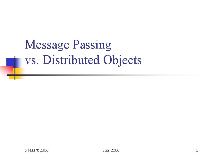 Message Passing vs. Distributed Objects 6 Maart 2006 ISS 2006 3 
