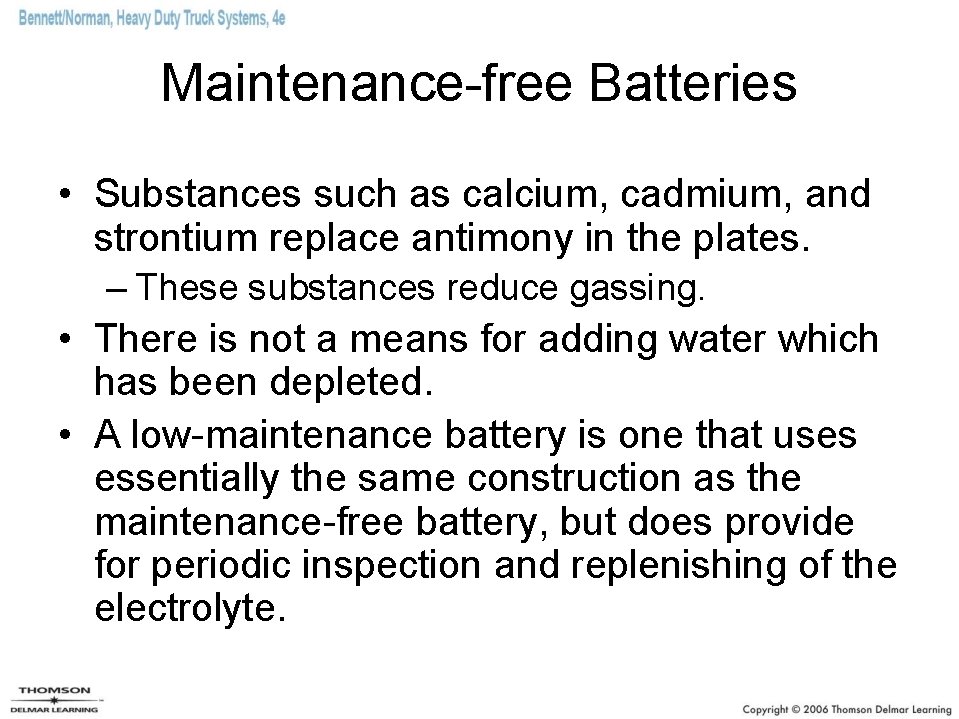 Maintenance-free Batteries • Substances such as calcium, cadmium, and strontium replace antimony in the