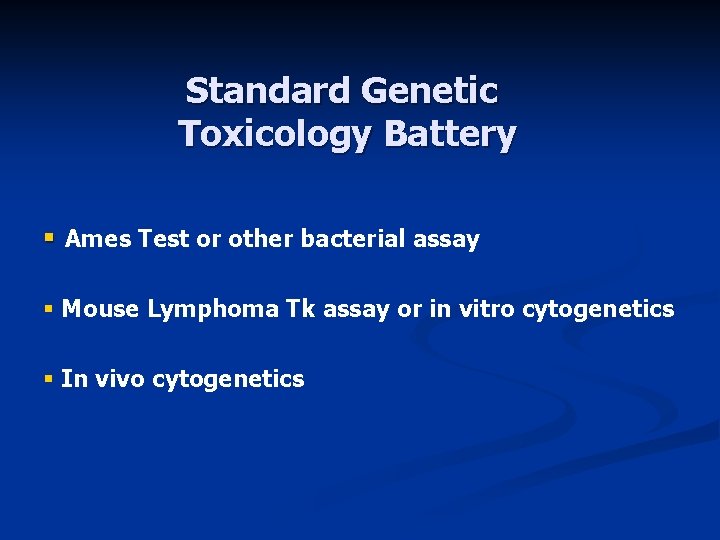 Standard Genetic Toxicology Battery § Ames Test or other bacterial assay § Mouse Lymphoma