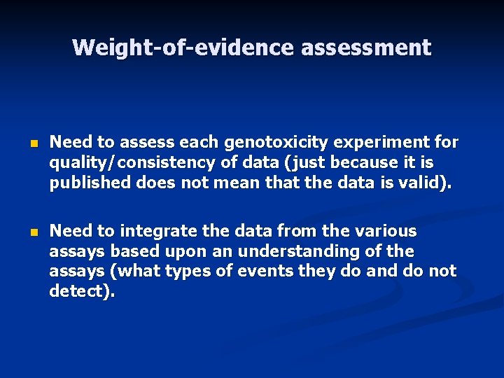 Weight-of-evidence assessment n Need to assess each genotoxicity experiment for quality/consistency of data (just