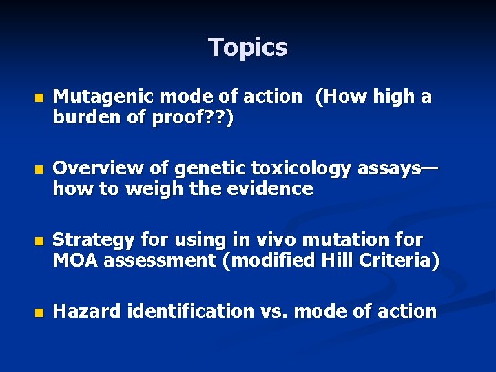 Topics n Mutagenic mode of action (How high a burden of proof? ? )