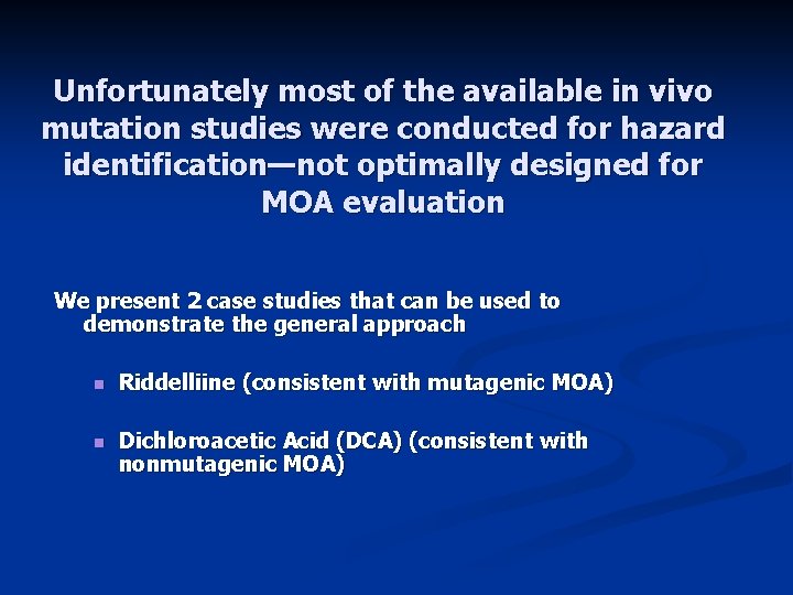 Unfortunately most of the available in vivo mutation studies were conducted for hazard identification—not