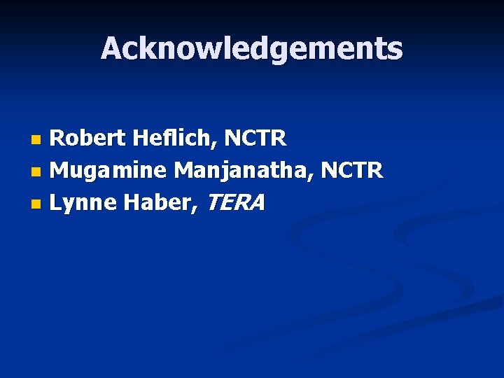 Acknowledgements Robert Heflich, NCTR n Mugamine Manjanatha, NCTR n Lynne Haber, TERA n 