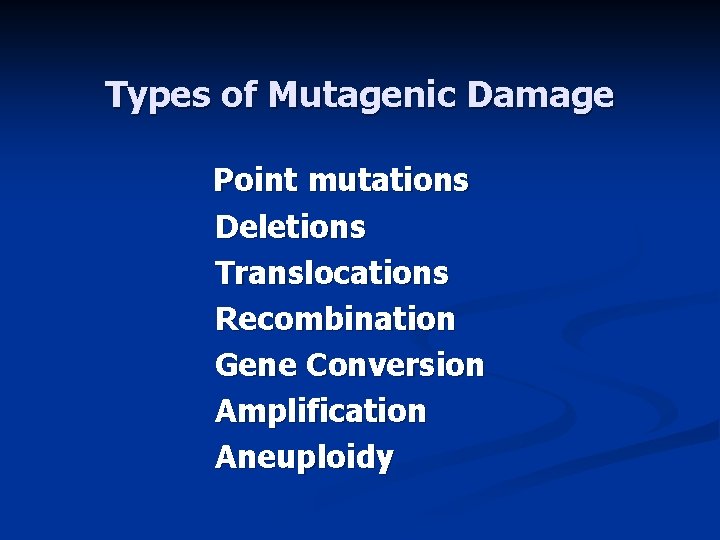 Types of Mutagenic Damage Point mutations Deletions Translocations Recombination Gene Conversion Amplification Aneuploidy 