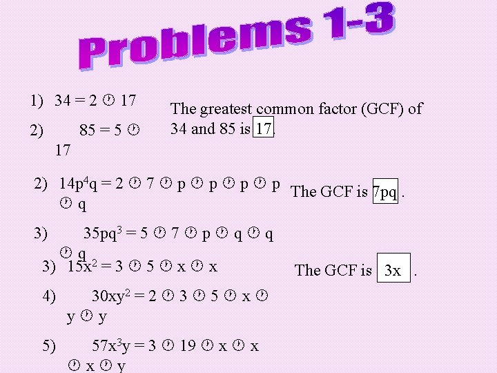 1) 34 = 2 17 2) 85 = 5 The greatest common factor (GCF)