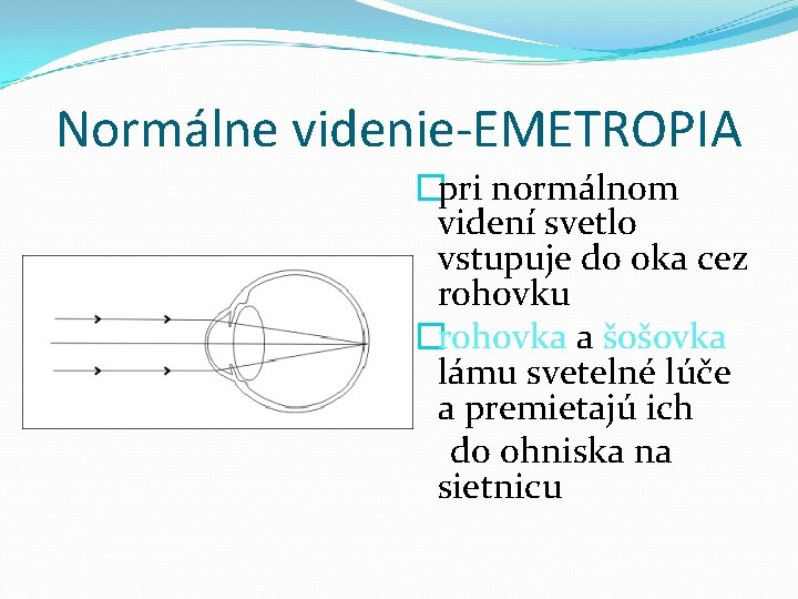 Normálne videnie-EMETROPIA �pri normálnom videní svetlo vstupuje do oka cez rohovku �rohovka a šošovka